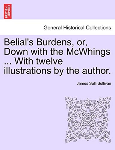 Belial's Burdens, or, down with the Mcwhings with Twelve Illustrations by the Au [Paperback]
