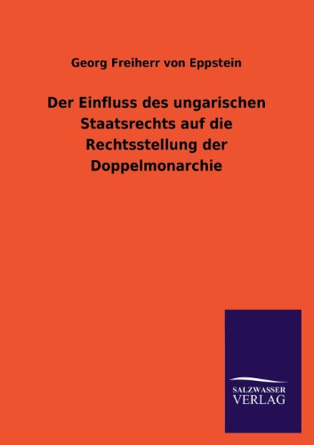 Einfluss des Ungarischen Staatsrechts Auf Die Rechtsstellung der Doppelmonarchie [Paperback]