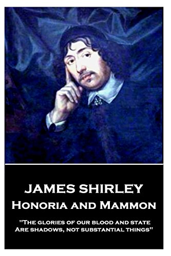 James Shirley - Honoria and Mammon  The Glories of Our Blood and State, Are Sha [Paperback]