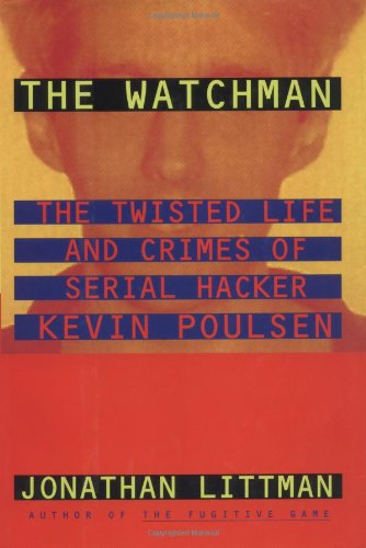 The Watchman The Twisted Life and Crimes of Serial Hacker Kevin Poulsen [Hardcover]
