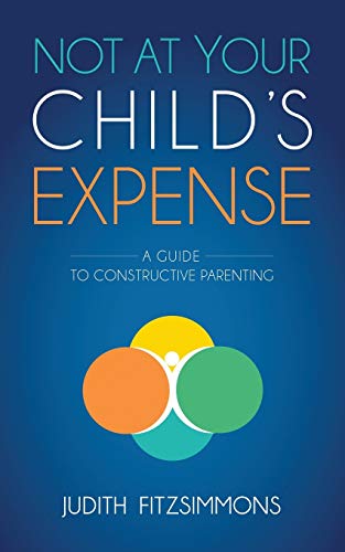 Not at Your Child's Expense A Guide to Constructive Parenting [Paperback]