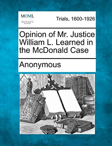 Opinion of Mr. Justice William L. Learned in the Mcdonald Case [Paperback]