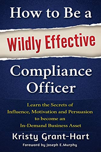 How to Be a Wildly Effective Compliance Officer Learn the Secrets of Influence, [Paperback]
