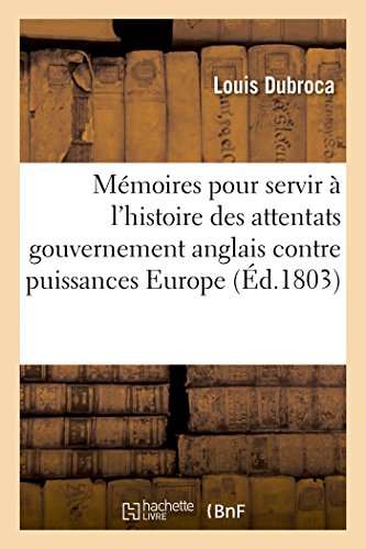 Memoires Pour Servir a l'Histoire Attentats du Gouvernement Anglais Contre Toute [Paperback]