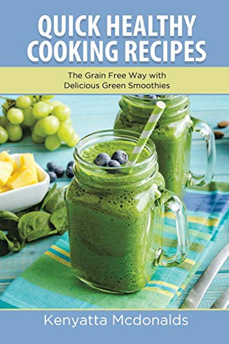 Quick Healthy Cooking Recipes  The Grain Free Way with Delicious Green Smoothie [Unknown]