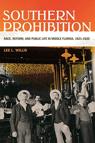 Southern Prohibition Race, Reform, and Public Life in Middle Florida, 1821-1920 [Hardcover]