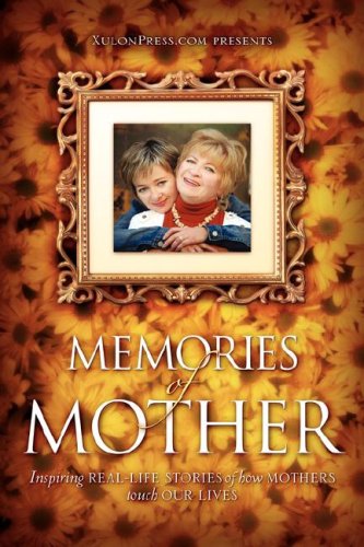 Memories of Mother  Inspiring Real-life Stories of How Mothers Touch Our Lives [Hardcover]