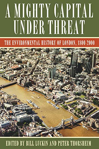 A Mighty Capital under Threat The Environmental History of London, 1800-2000 [Hardcover]