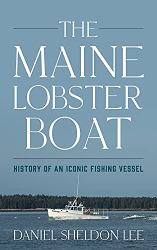 The Maine Lobster Boat History of an Iconic Fishing Vessel [Hardcover]