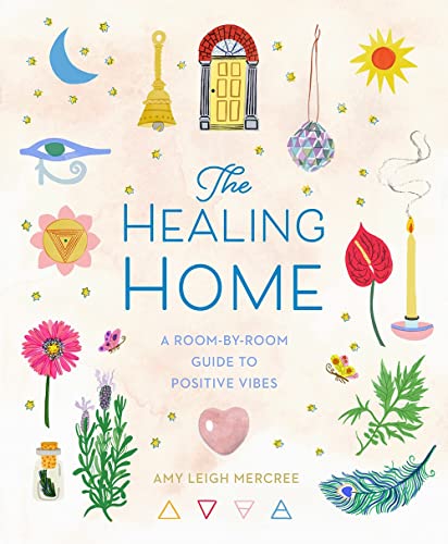 The Healing Home A Room-by-Room Guide to Positive Vibes [Hardcover]
