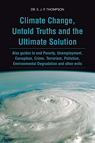 Climate Change, Untold Truths and the Ultimate Solution  Also Guides to End Pov [Paperback]