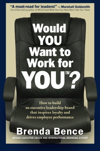 Would You Want To Work For You How To Build An Executive Leadership Brand That [Paperback]