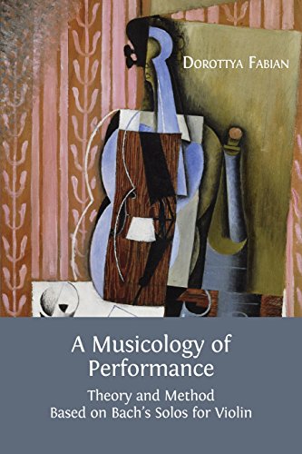 A Musicology Of Performance Theory And Method Based On Bach's Solos For Violin [Paperback]