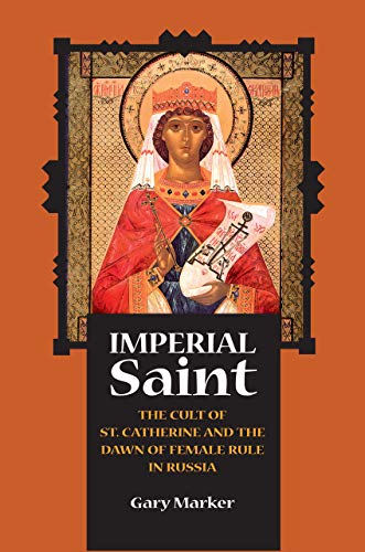 Imperial Saint The Cult of St. Catherine and the Dawn of Female Rule in Russia [Hardcover]