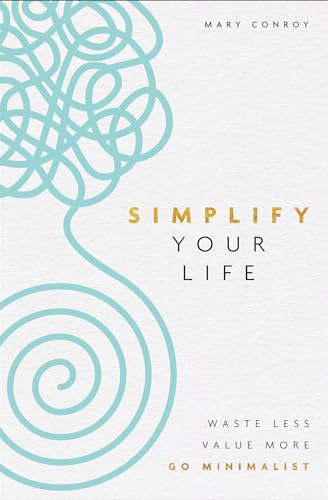 Simplify Your Life Waste Less, Value More, Go Minimalist [Paperback]