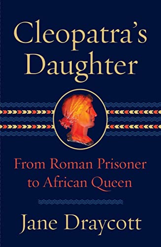 Cleopatra's Daughter From Roman Prisoner to African Queen [Hardcover]