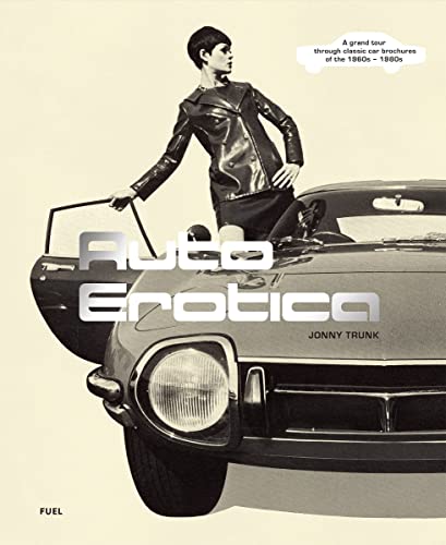 Auto Erotica A Grand Tour through Classic Car Brochures of the 1960s to 1980s [Paperback]