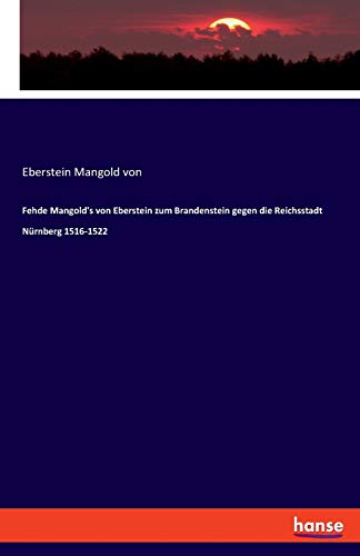 Fehde Mangold's Von Eberstein Zum Brandenstein Gegen Die Reichsstadt Nrnberg 15 [Paperback]