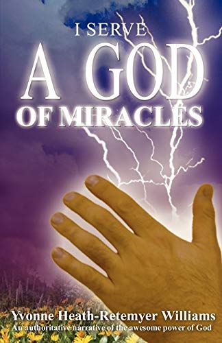 I Serve A God Of Miracles An Authoritative Narrative Of The Awesome Power Of Go [Paperback]