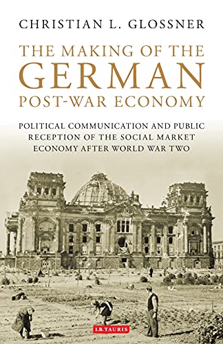 The Making of the German Post-War Economy Political Communication and Public Re [Paperback]