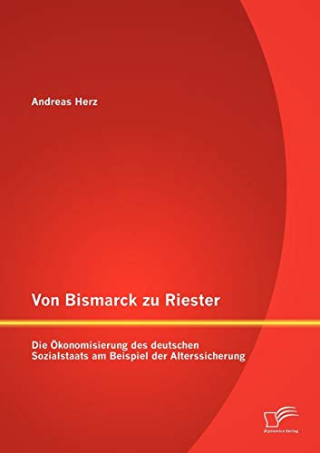 Von Bismarck Zu Riester  Die konomisierung des Deutschen Sozialstaats Am Beisp [Paperback]