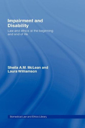 Impairment and Disability Law and Ethics at the Beginning and End of Life [Hardcover]