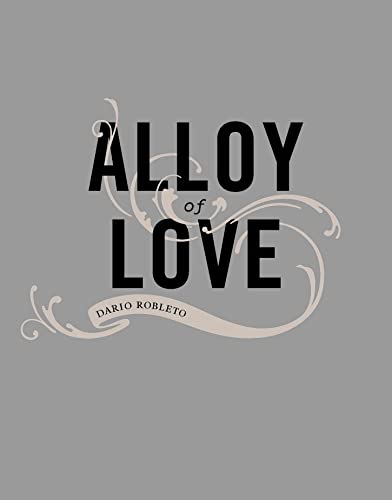 Alloy Of Love Dario Robleto [Hardcover]