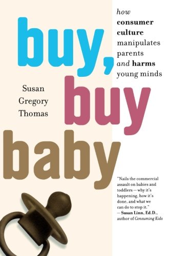 Buy, Buy Baby How Consumer Culture Manipulates Parents and Harms Young Minds [Paperback]