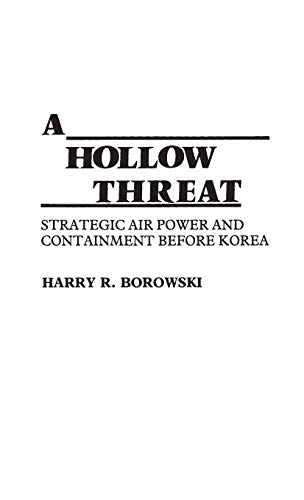 A Hollow Threat Strategic Air Power and Containment Before Korea [Hardcover]