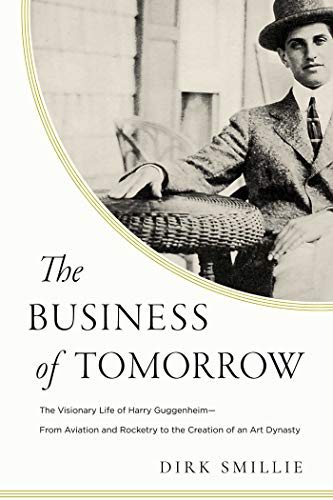 The Business of Tomorrow The Visionary Life of Harry Guggenheim From Aviation  [Hardcover]