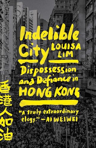 Indelible City Dispossession and Defiance in Hong Kong [Paperback]