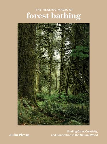 The Healing Magic of Forest Bathing Finding Calm, Creativity, and Connection in [Hardcover]