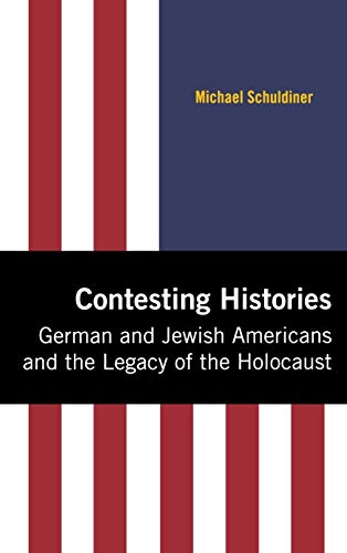 Contesting Histories German and Jewish Americans and the Legacy of the Holocaus [Hardcover]