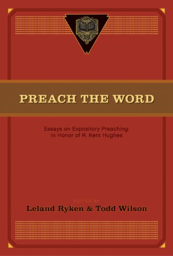 Preach the Word Essays on Expository Preaching In Honor of R. Kent Hughes [Paperback]