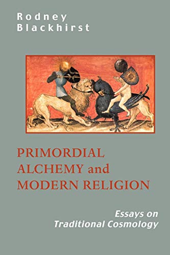 Primordial Alchemy And Modern Religion Essays On Traditional Cosmology [Paperback]