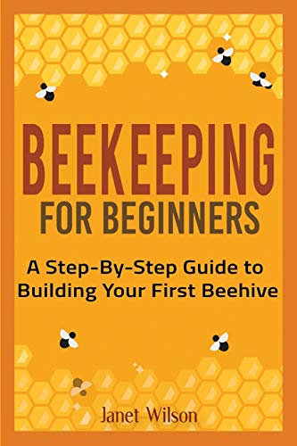 Beekeeping for Beginners  A Step-By-Step Guide to Building Your First Beehive [Paperback]