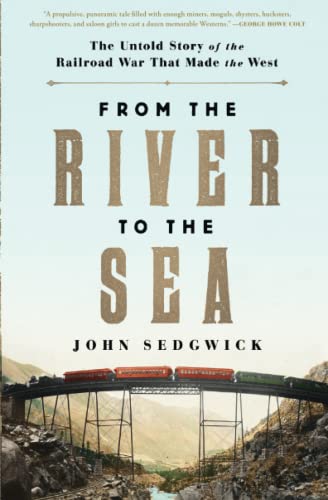From the River to the Sea The Untold Story of the Railroad War That Made the We [Paperback]