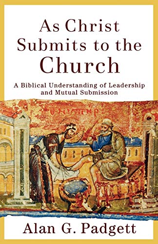 As Christ Submits To The Church A Biblical Understanding Of Leadership And Mutu [Paperback]