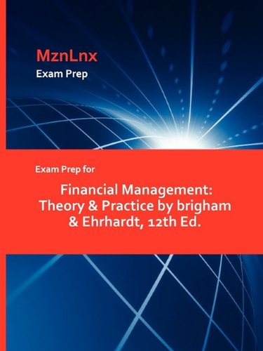 Exam Prep For Financial Management Theory & Practice By Brigham & Ehrhardt, 12t [Paperback]
