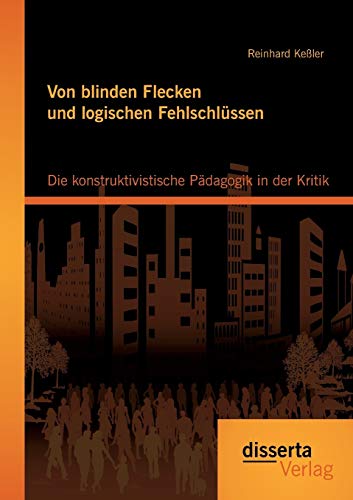 Von Blinden Flecken Und Logischen Fehlschlssen Die Konstruktivistische Pdagog [Paperback]