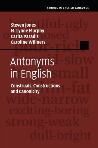 Antonyms in English Construals, Constructions and Canonicity [Paperback]