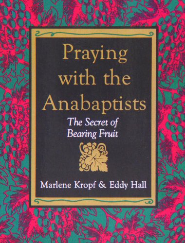 Praying With The Anabaptists The Secret Of Bearing Fruit [Paperback]