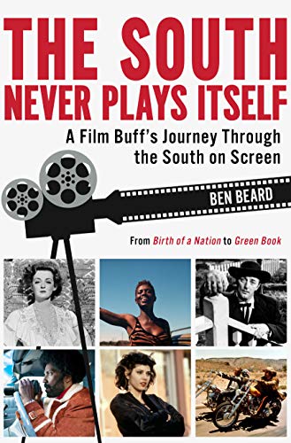 The South Never Plays Itself A Film Buffs Journey Through the South on Screen [Hardcover]