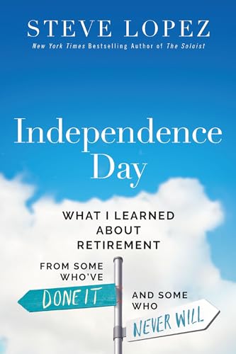 Independence Day What I Learned About Retirement from Some Whove Done It and S [Hardcover]