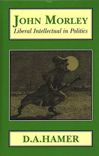 John Morley Liberal Intellectual in Polotics [Hardcover]