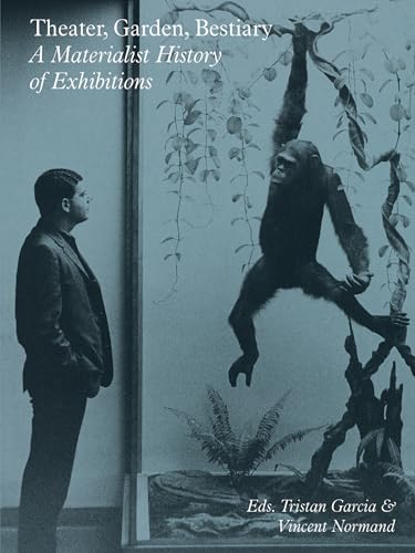 Theater, Garden, Bestiary A Materialist History of Exhibitions [Paperback]