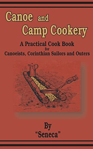 Canoe and Camp Cookery  A Practical Cook Book for Canoeists, Corinthian Sailors [Paperback]