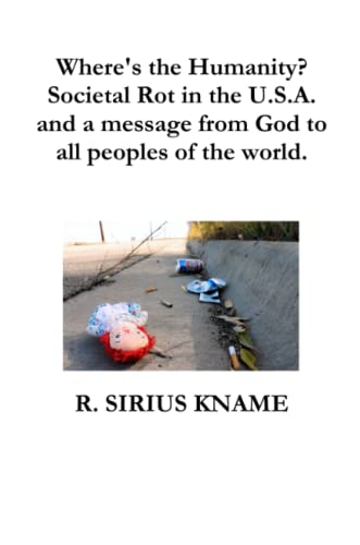 Where's the Humanity Societal Rot in the U. S. A. and a Message from God to All [Paperback]