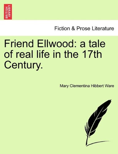 Friend Ellwood  A tale of real life in the 17th Century [Paperback]