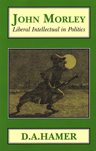 John Morley Liberal Intellectual in Polotics [Paperback]